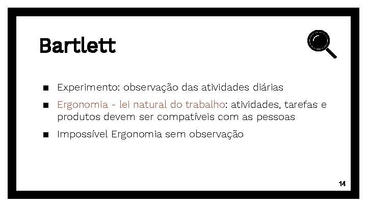 Bartlett ▪ Experimento: observação das atividades diárias ▪ Ergonomia - lei natural do trabalho: