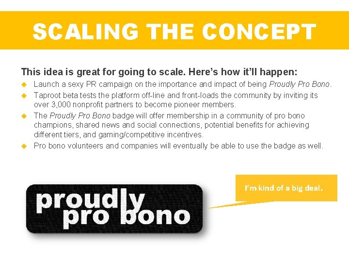 SCALING THE CONCEPT This idea is great for going to scale. Here’s how it’ll