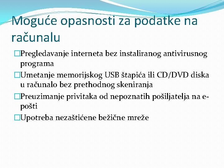 Moguće opasnosti za podatke na računalu �Pregledavanje interneta bez instaliranog antivirusnog programa �Umetanje memorijskog