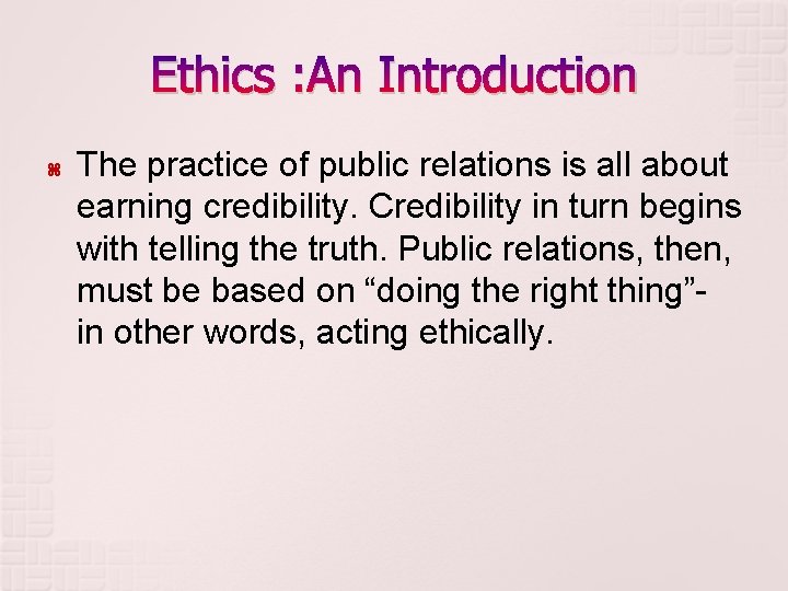 Ethics : An Introduction The practice of public relations is all about earning credibility.