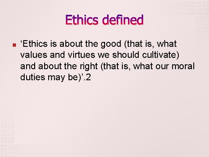 Ethics defined ‘Ethics is about the good (that is, what values and virtues we