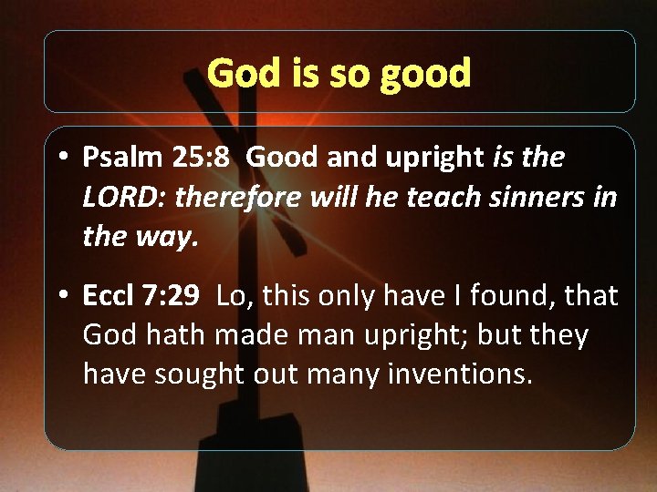 God is so good • Psalm 25: 8 Good and upright is the LORD: