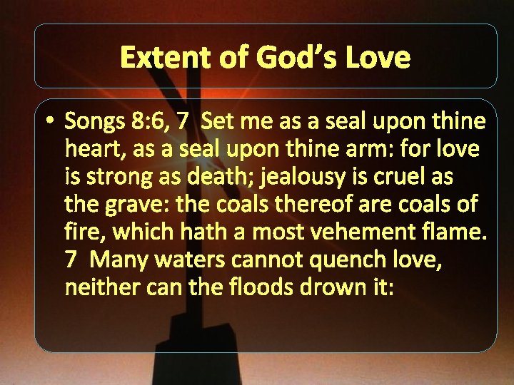 Extent of God’s Love • Songs 8: 6, 7 Set me as a seal
