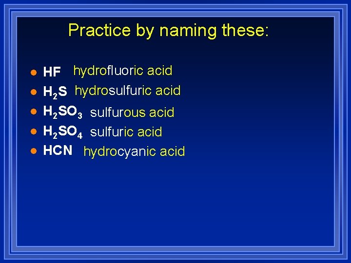 Practice by naming these: l l l HF hydrofluoric acid H 2 S hydrosulfuric