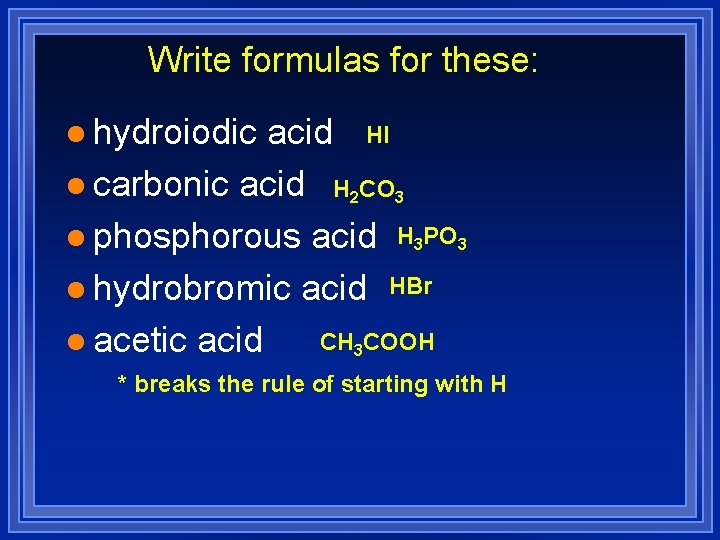 Write formulas for these: l hydroiodic acid HI l carbonic acid H 2 CO