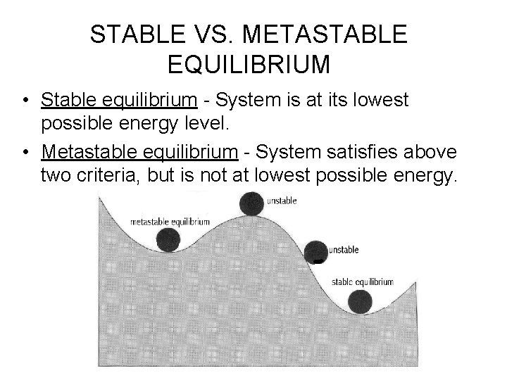 STABLE VS. METASTABLE EQUILIBRIUM • Stable equilibrium - System is at its lowest possible