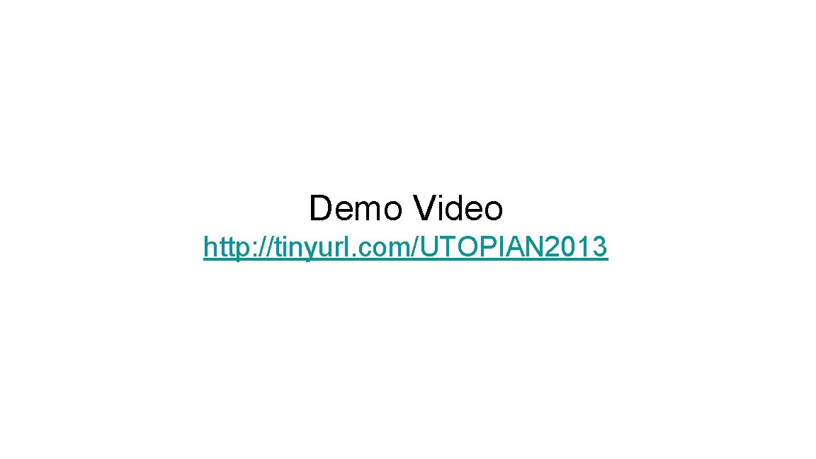 Demo Video http: //tinyurl. com/UTOPIAN 2013 