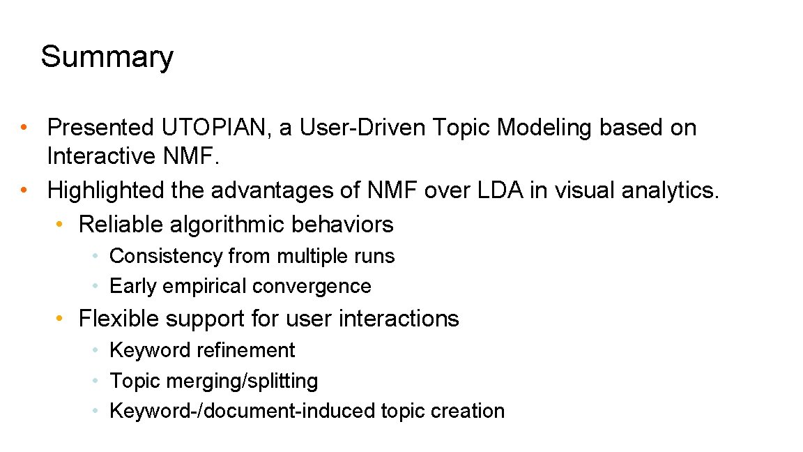 Summary • Presented UTOPIAN, a User-Driven Topic Modeling based on Interactive NMF. • Highlighted