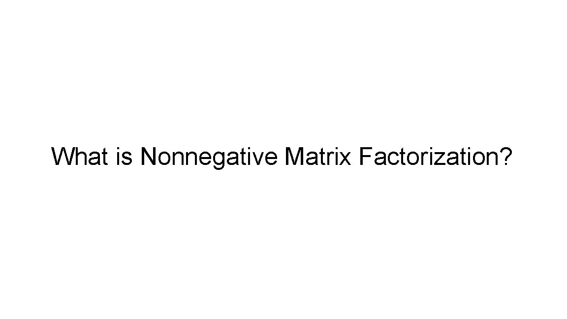 What is Nonnegative Matrix Factorization? 