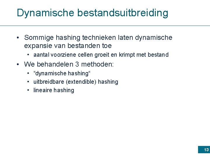 Dynamische bestandsuitbreiding • Sommige hashing technieken laten dynamische expansie van bestanden toe • aantal