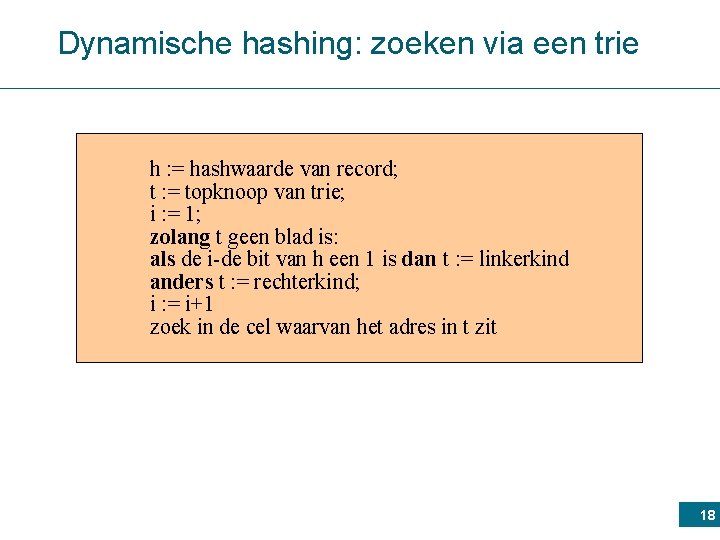 Dynamische hashing: zoeken via een trie h : = hashwaarde van record; t :