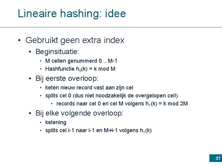 Lineaire hashing: idee • Gebruikt geen extra index • Beginsituatie: • M cellen genummerd