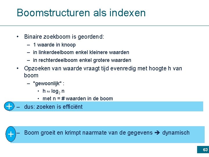 Boomstructuren als indexen • Binaire zoekboom is geordend: – 1 waarde in knoop –