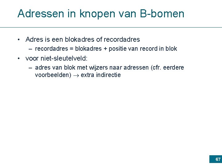 Adressen in knopen van B-bomen • Adres is een blokadres of recordadres – recordadres