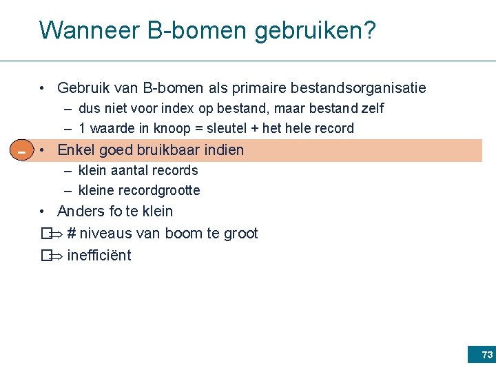 Wanneer B-bomen gebruiken? • Gebruik van B-bomen als primaire bestandsorganisatie - – dus niet