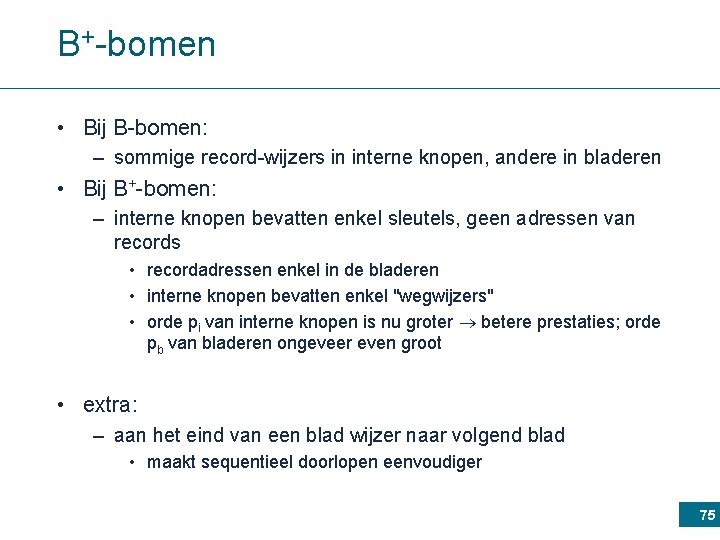 B+-bomen • Bij B-bomen: – sommige record-wijzers in interne knopen, andere in bladeren •