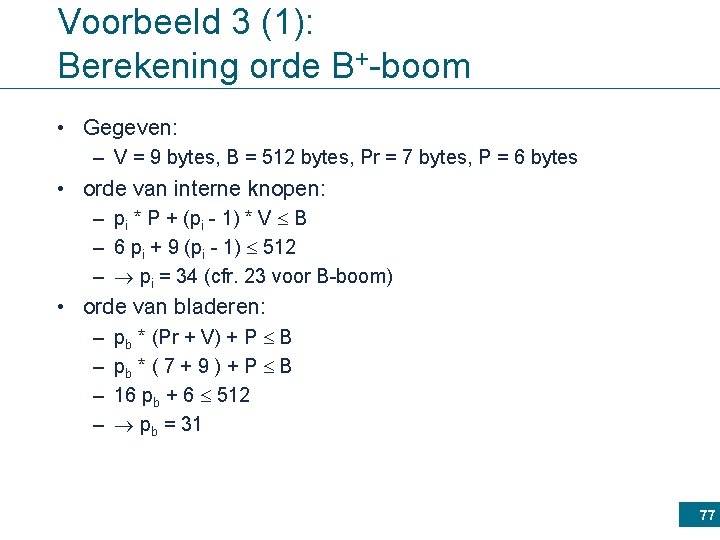 Voorbeeld 3 (1): Berekening orde B+-boom • Gegeven: – V = 9 bytes, B