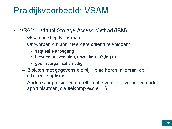 Praktijkvoorbeeld: VSAM • VSAM = Virtual Storage Access Method (IBM) – Gebaseerd op B+-bomen