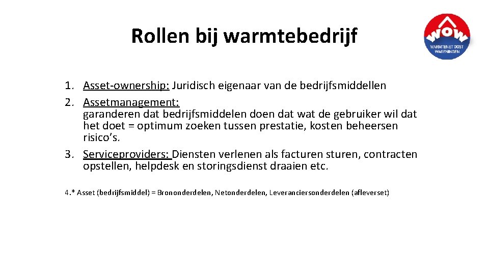 Rollen bij warmtebedrijf 1. Asset-ownership: Juridisch eigenaar van de bedrijfsmiddellen 2. Assetmanagement: garanderen dat