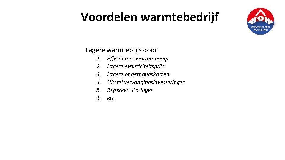 Voordelen warmtebedrijf Lagere warmteprijs door: 1. 2. 3. 4. 5. 6. Efficiëntere warmtepomp Lagere