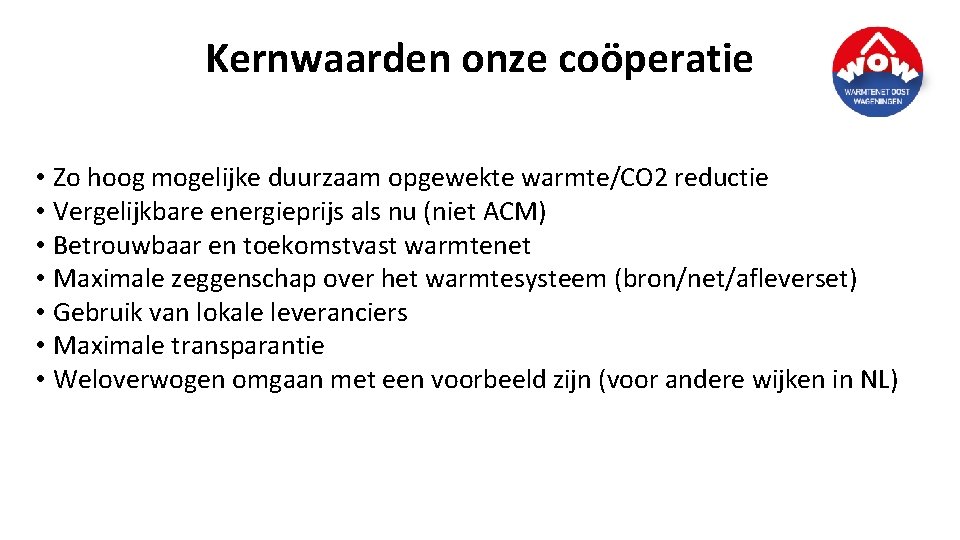 Kernwaarden onze coöperatie • Zo hoog mogelijke duurzaam opgewekte warmte/CO 2 reductie • Vergelijkbare