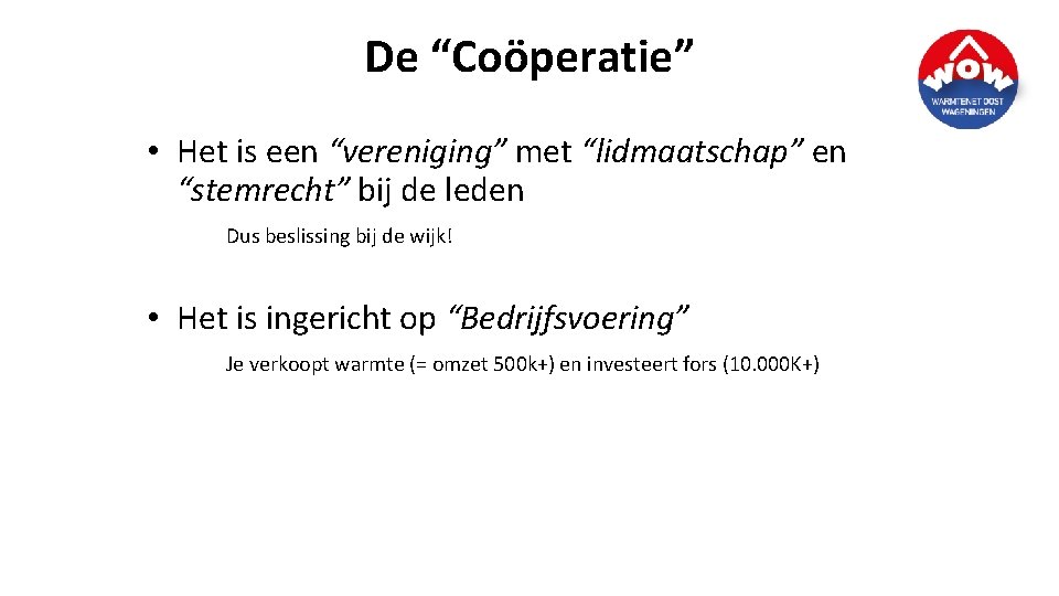 De “Coöperatie” • Het is een “vereniging” met “lidmaatschap” en “stemrecht” bij de leden