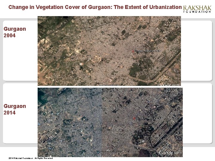 Change in Vegetation Cover of Gurgaon: The Extent of Urbanization Gurgaon 2004 Gurgaon 2014