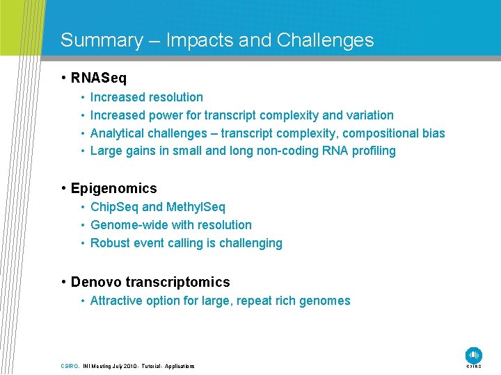 Summary – Impacts and Challenges • RNASeq • • Increased resolution Increased power for