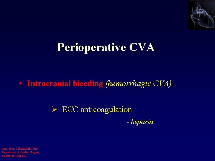 Perioperative CVA • Intracranial bleeding (hemorrhagic CVA) Ø ECC anticoagulation - heparin Asst. Prof.