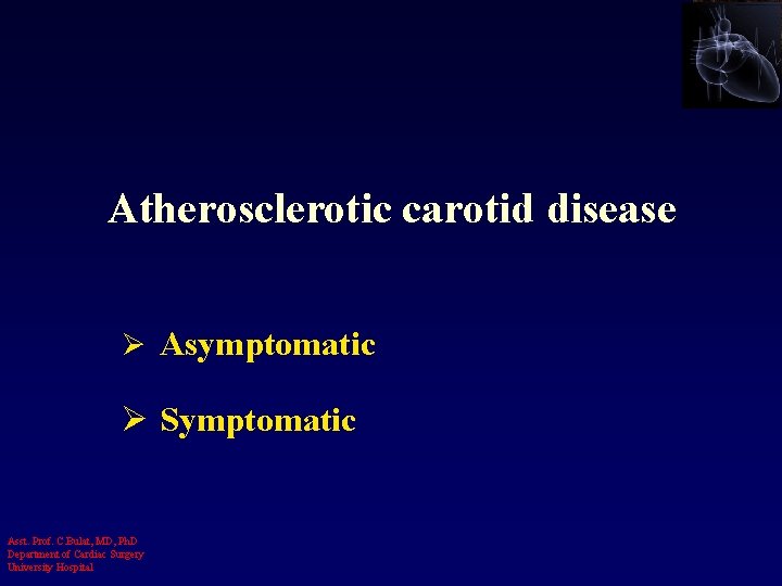 Atherosclerotic carotid disease Ø Asymptomatic Ø Symptomatic Asst. Prof. C. Bulat, MD, Ph. D