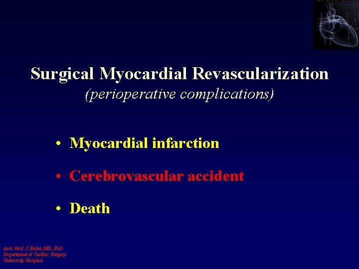 Surgical Myocardial Revascularization (perioperative complications) • Myocardial infarction • Cerebrovascular accident • Death Asst.