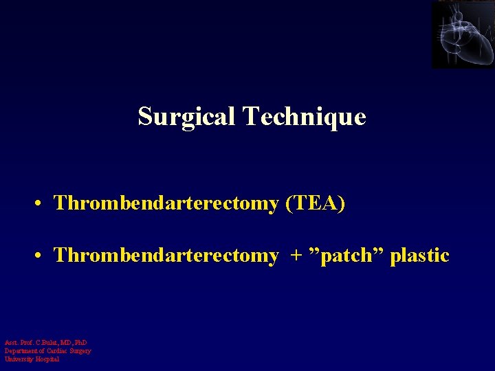 Surgical Technique • Thrombendarterectomy (TEA) • Thrombendarterectomy + ”patch” plastic Asst. Prof. C. Bulat,