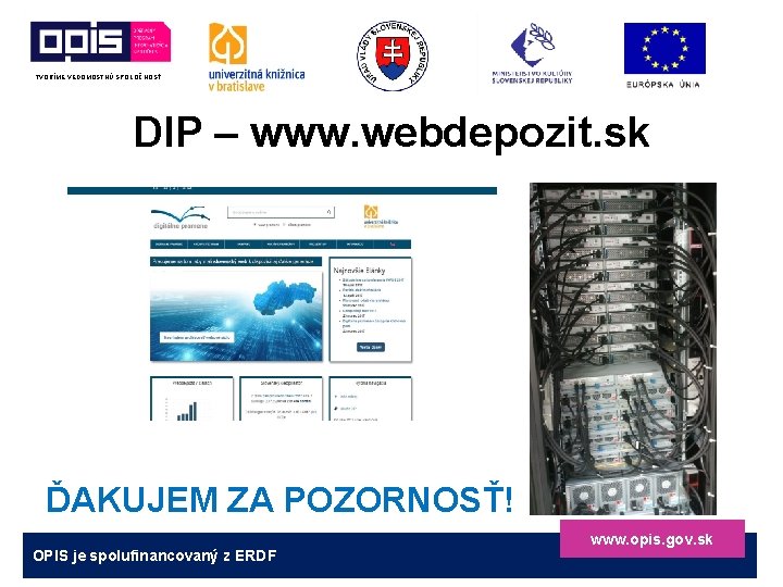 TVORÍME VEDOMOSTNÚ SPOLOČNOSŤ DIP – www. webdepozit. sk ĎAKUJEM ZA POZORNOSŤ! www. opis. gov.