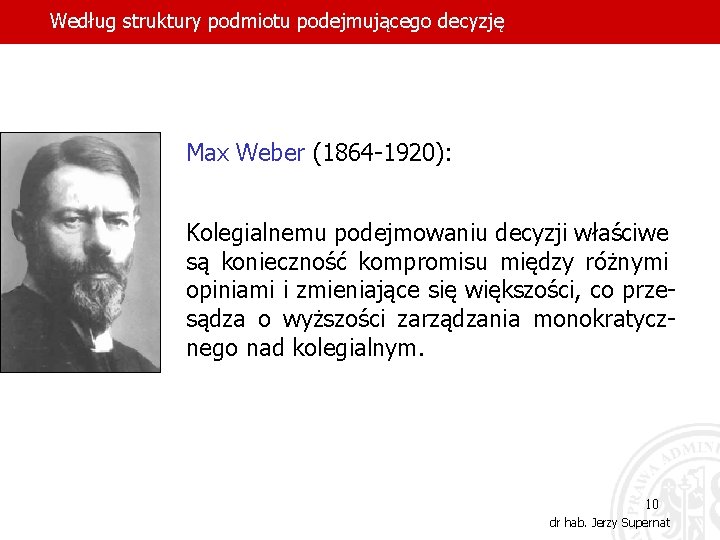 Według struktury podmiotu podejmującego decyzję Max Weber (1864 -1920): Kolegialnemu podejmowaniu decyzji właściwe są