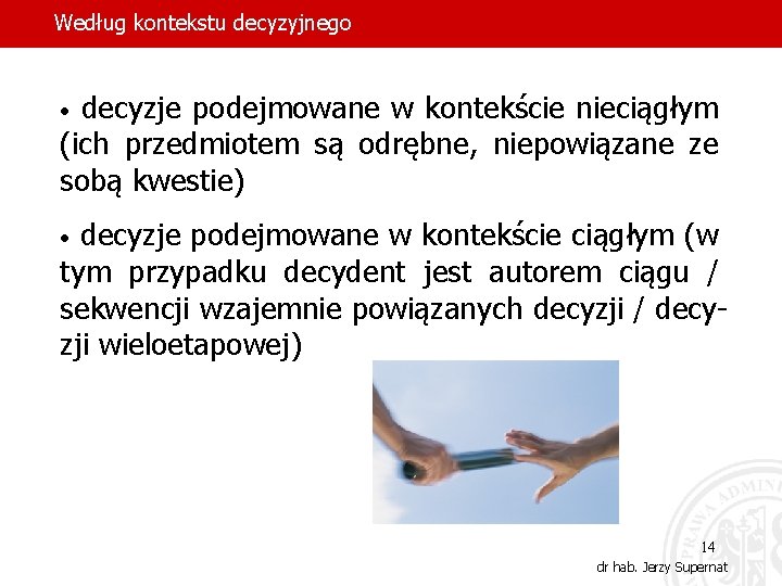 Według kontekstu decyzyjnego decyzje podejmowane w kontekście nieciągłym (ich przedmiotem są odrębne, niepowiązane ze