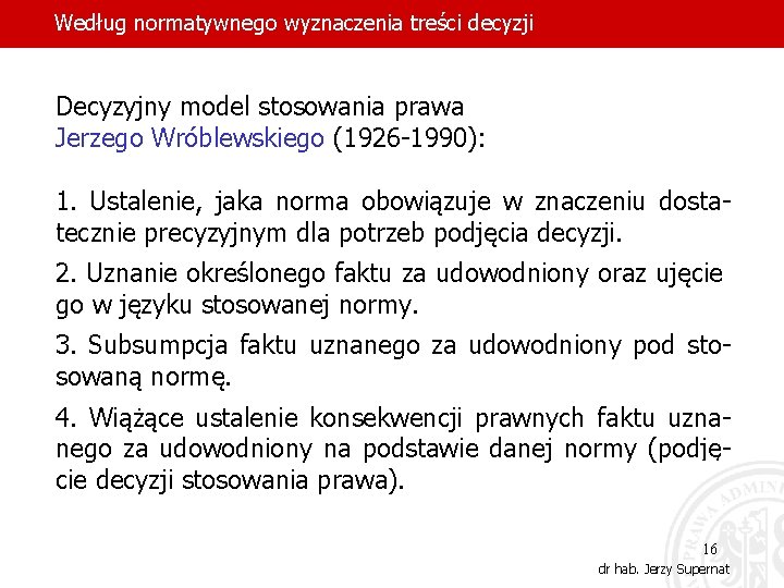 Według normatywnego wyznaczenia treści decyzji Decyzyjny model stosowania prawa Jerzego Wróblewskiego (1926 -1990): 1.