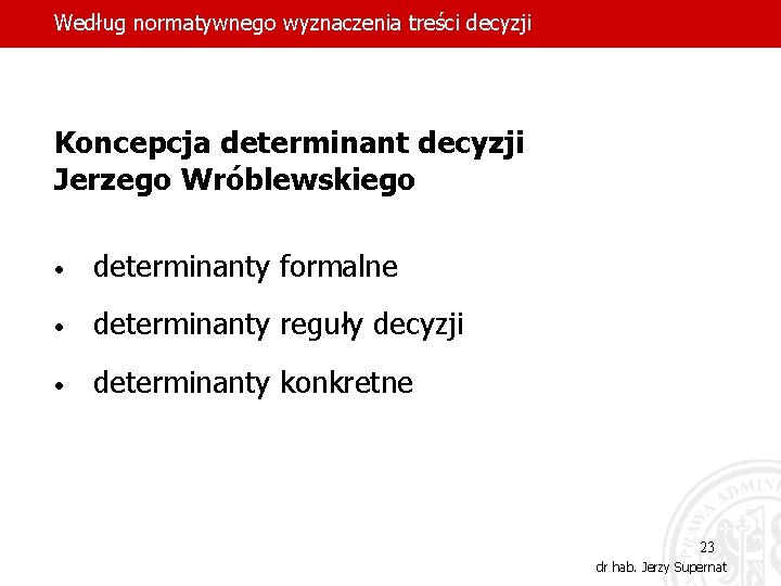 Według normatywnego wyznaczenia treści decyzji Koncepcja determinant decyzji Jerzego Wróblewskiego • determinanty formalne •