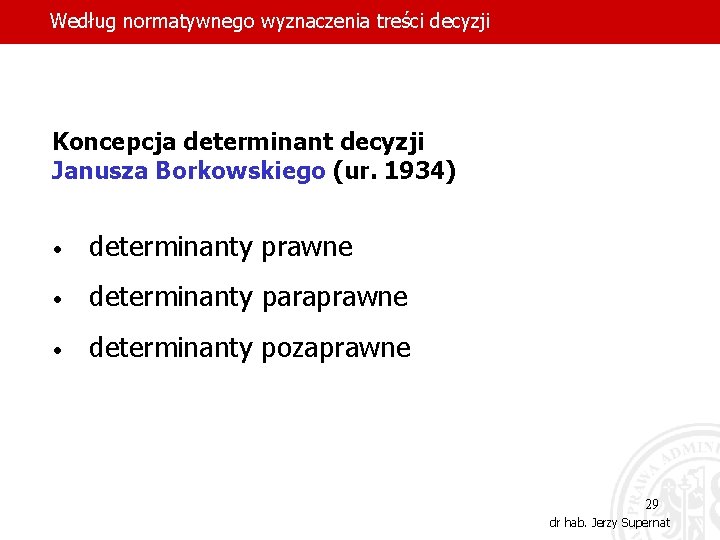 Według normatywnego wyznaczenia treści decyzji Koncepcja determinant decyzji Janusza Borkowskiego (ur. 1934) • determinanty