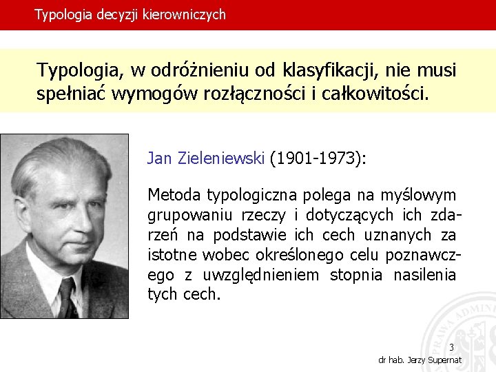 Typologia decyzji kierowniczych Typologia, w odróżnieniu od klasyfikacji, nie musi spełniać wymogów rozłączności i