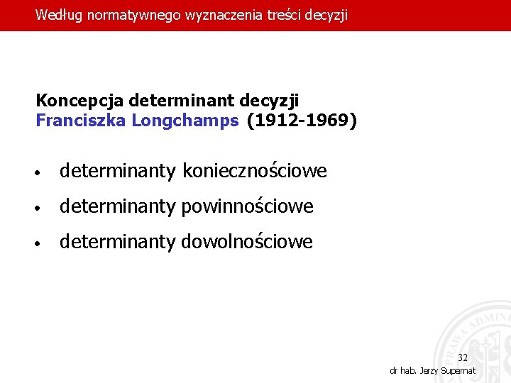 Według normatywnego wyznaczenia treści decyzji Koncepcja determinant decyzji Franciszka Longchamps (1912 -1969) • determinanty
