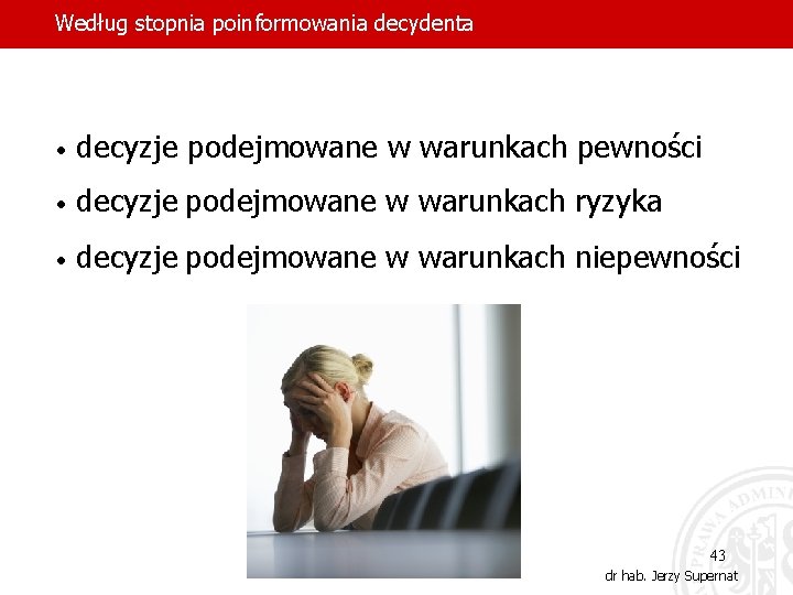 Według stopnia poinformowania decydenta • decyzje podejmowane w warunkach pewności • decyzje podejmowane w