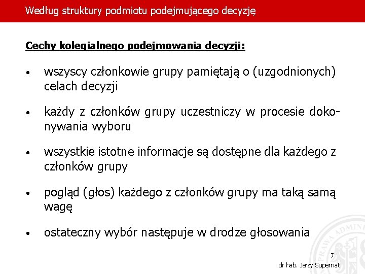 Według struktury podmiotu podejmującego decyzję Cechy kolegialnego podejmowania decyzji: • wszyscy członkowie grupy pamiętają