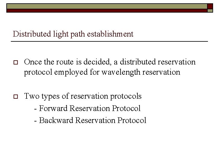 Distributed light path establishment o Once the route is decided, a distributed reservation protocol