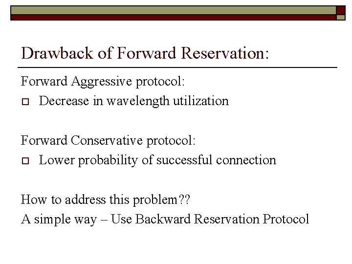 Drawback of Forward Reservation: Forward Aggressive protocol: o Decrease in wavelength utilization Forward Conservative