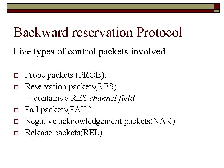 Backward reservation Protocol Five types of control packets involved o o o Probe packets