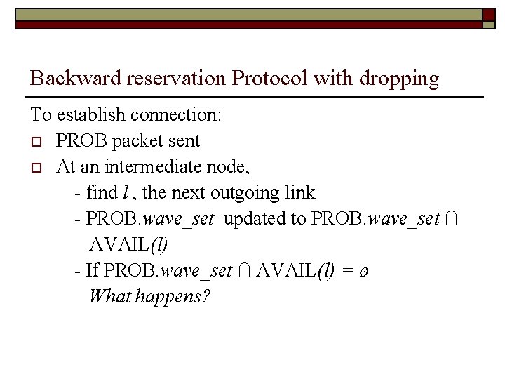 Backward reservation Protocol with dropping To establish connection: o PROB packet sent o At