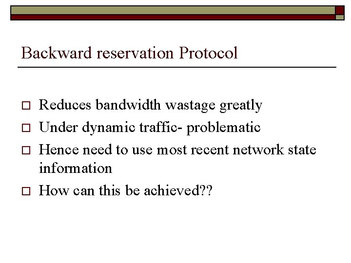 Backward reservation Protocol o o Reduces bandwidth wastage greatly Under dynamic traffic- problematic Hence