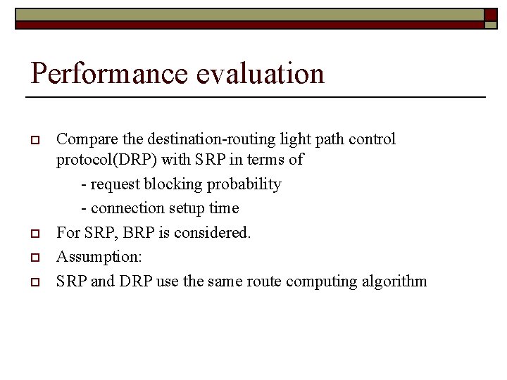 Performance evaluation o o Compare the destination-routing light path control protocol(DRP) with SRP in