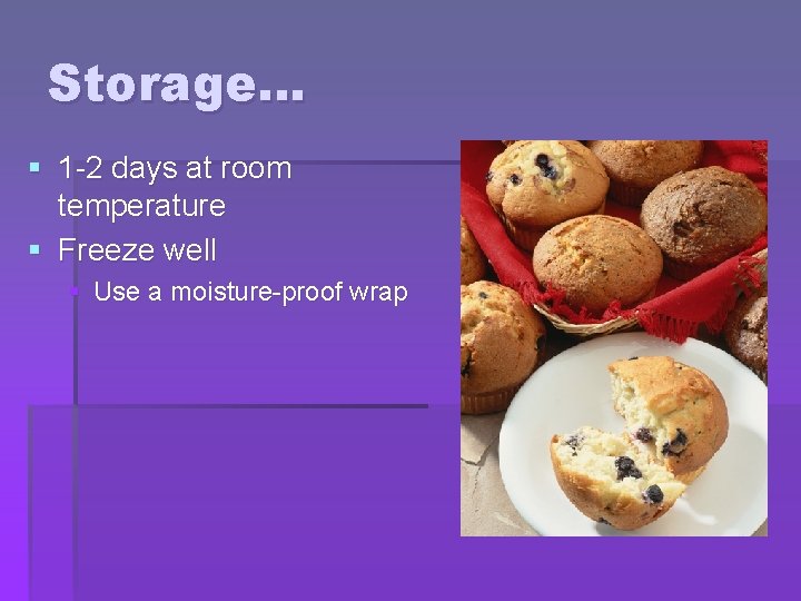 Storage… § 1 -2 days at room temperature § Freeze well § Use a