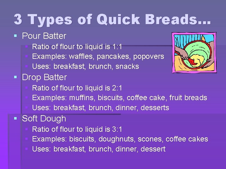 3 Types of Quick Breads… § Pour Batter § § § Ratio of flour